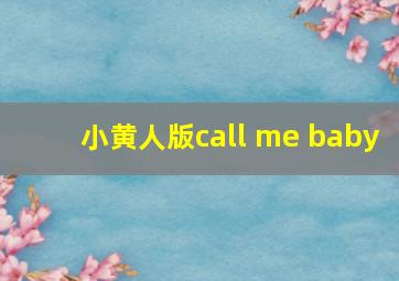 小黄人版call me baby